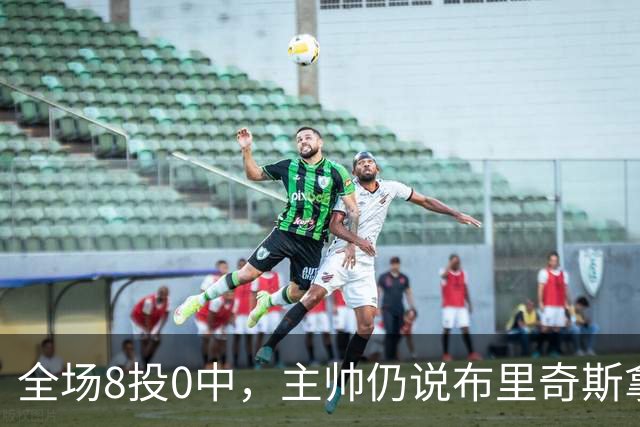全场8投0中，主帅仍说布里奇斯拿到了该拿的空位