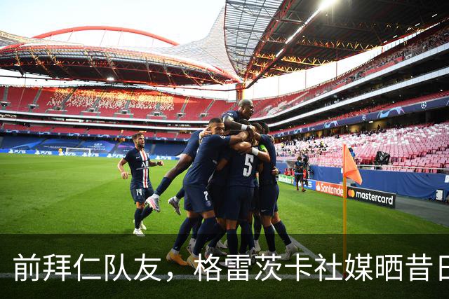 前拜仁队友，格雷茨卡社媒晒昔日合照祝贺凯恩：你配得上这一切！