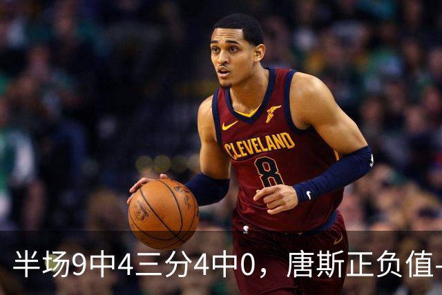 半场9中4三分4中0，唐斯正负值-10全场最低