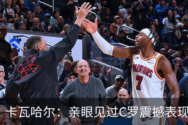 卡瓦哈尔：亲眼见过C罗震撼表现 佩服C罗劳尔等人常年是皇马主力