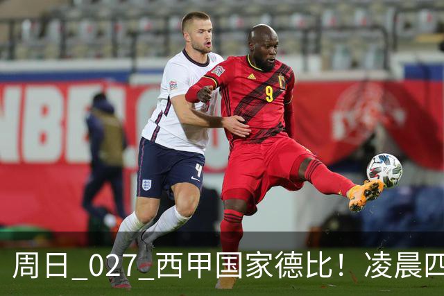 周日 027 西甲国家德比！凌晨四点红蓝对白！巴萨皇马上演巅峰较量