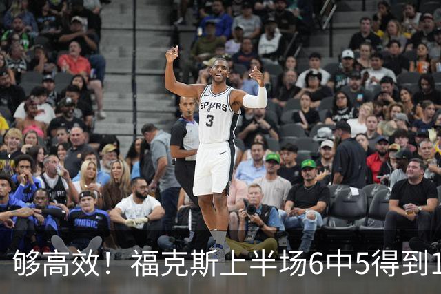 够高效！福克斯上半场6中5得到15分2板4助1断 正负值+19冠绝全场