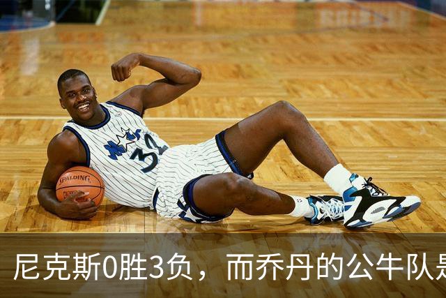 尼克斯0胜3负，而乔丹的公牛队是NBA史上唯一0胜3负最终夺冠球队