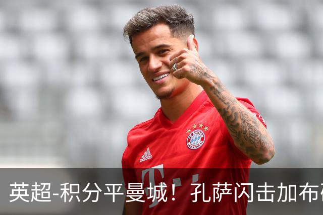 英超-积分平曼城！孔萨闪击加布破门 阿森纳2-0埃弗顿