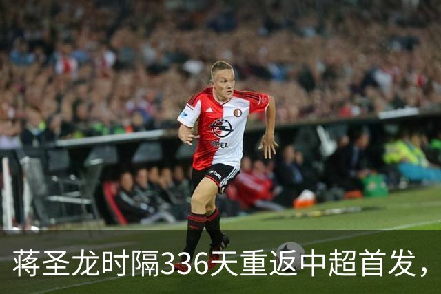 蒋圣龙时隔336天重返中超首发，上次中超首发还是上赛季最后一轮