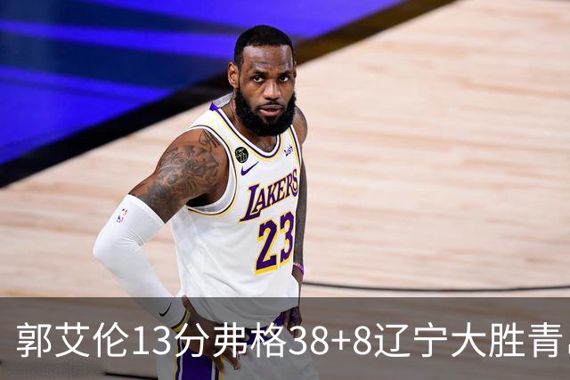 郭艾伦13分弗格38+8辽宁大胜青岛 里斯20+10