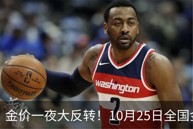 金价一夜大反转！10月25日全国金店最新价出炉，现在入手划算吗？