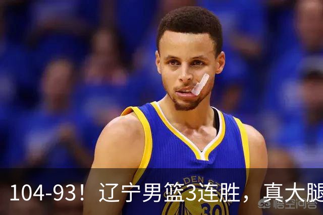 104-93！辽宁男篮3连胜，真大腿诞生，艰难击败四川，大将伤退