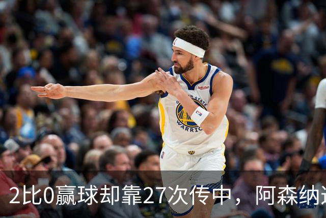 2比0赢球却靠27次传中，阿森纳这套打法藏了什么