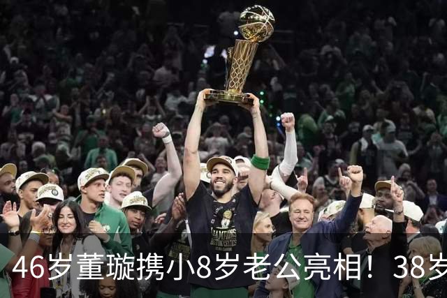 46岁董璇携小8岁老公亮相！38岁张维伊状态大变，被爱情养帅了