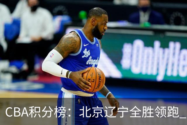 CBA积分榜：北京辽宁全胜领跑 两支球队未尝胜绩